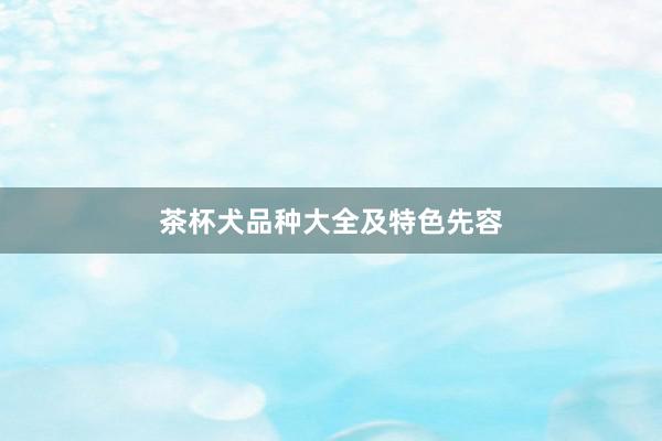 茶杯犬品种大全及特色先容